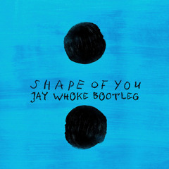 Shape Of You (Jay Whoke Bootleg)