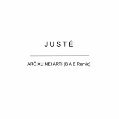 JUSTÉ - Arčiau nei arti (B A E Remix)