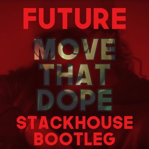 Future - Move That Dope (Stackhouse Bootleg)