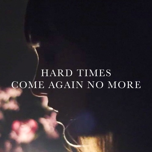 Hard Times Come Again No More Stephen Foster By Kaitlyn Raitz Hard Times Come Again No More Stephen Foster By Kaitlyn Raitz