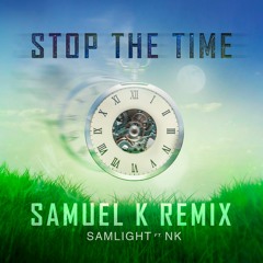 Samlight Ft. NK - Stop The Time (Samuel K Remix)