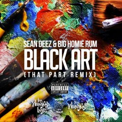 Black Art (That Part Remix) - Sean Deez & Big Homie Rum