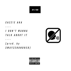 CAZZ!E AKA- I Don't Wanna Talk About It [prod. by SWAYZEHUNDRED]