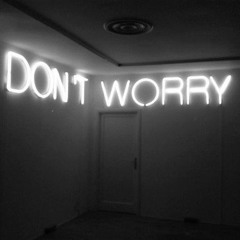 DoNt WoRrY