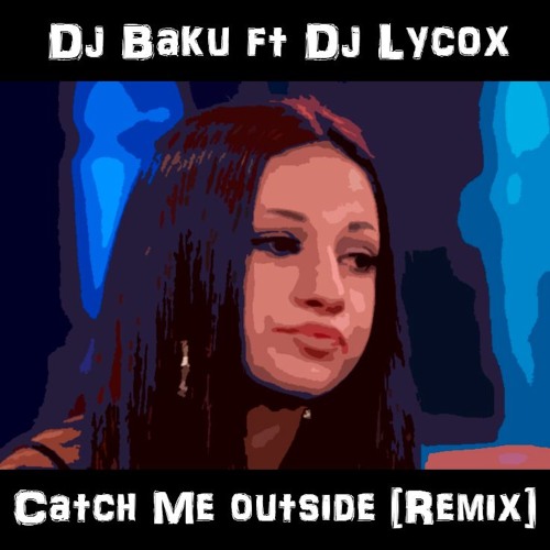 Dj Baku Ft Dj Lycox - Catch Me Outside Afro Remix [2k17]