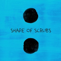 TLC x Ed Sheeran - Shape Of Scrubs (Mashup)
