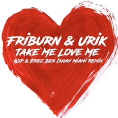 Friburn & Urik - Take Me Love Me (GSP & Erez Ben Ishay Miami Remix)