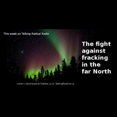 TRR ep. 106 (Mar. 11/2015): The fight against fracking in the Far North