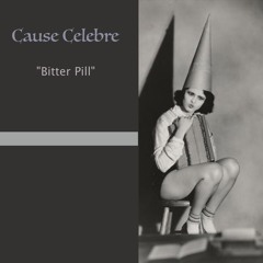 Cause Celebre "Bitter Pill"