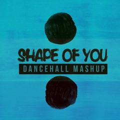 Shape of You Riddim (Dancehall Mashup)
