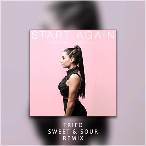 Start Again (Trifo X Sweet & Sour Remix) - Rachel Costanzo