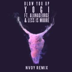 Yogi - Blow You Up (ft. AlunaGeorge & Less Is Moore) (NVOY Remix)