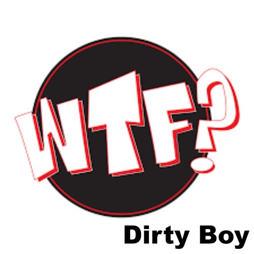 Dirty Boy - W - T - F!!! - (Original Mix)
