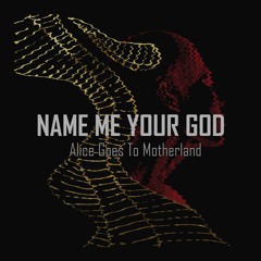 Alice Goes To Motherland–Name Me Your God