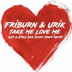 Friburn & Urik - Take Me Love Me (GSP & Erez Ben Ishay Miami Group Remix)