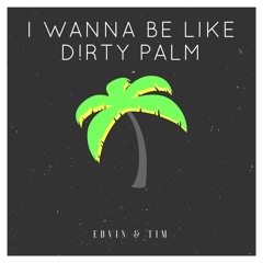 I Wanna Be Like Dirty Palm - Edvin & Tim ( idk.. it's like 400 k on spotify lol )