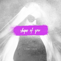 Ed Sheeran - Shape Of You (Vladish & Sylvie Cover)