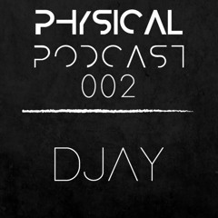 PHYSICAL PODCAST 002 - DJAY