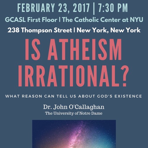 Is Atheism Irrational? What Reason Can Tell Us about God's Existence | Prof. John O'Callaghan