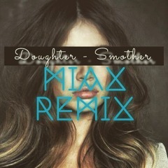 Daughter - Smother (MIAX REMIX)
