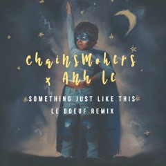 The Chainsmokers x Anh Le - Something Just Like This (Le Boeuf Remix)