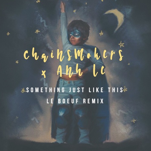 Stream The Chainsmokers x Anh Le - Something Just Like This (Le Boeuf  Remix) by Le Boeuf | Listen online for free on SoundCloud