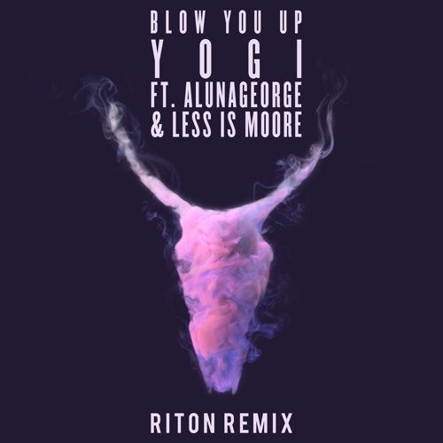 Blow You Up Ft. AlunaGeorge & Less Is Moore (Riton Remix)