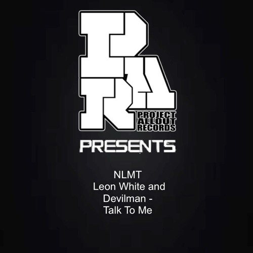 Project Allout Presents : NLMT, Leon White and Devilman - Talk To Me (Free Download)