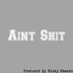 Ain't Shit (Prod. By Ricky Stackz)
