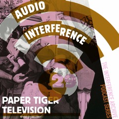 Audio Interference 29: Paper Tiger TV