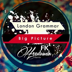London Grammar - Big Picture (FK pres. Headrush Remix)