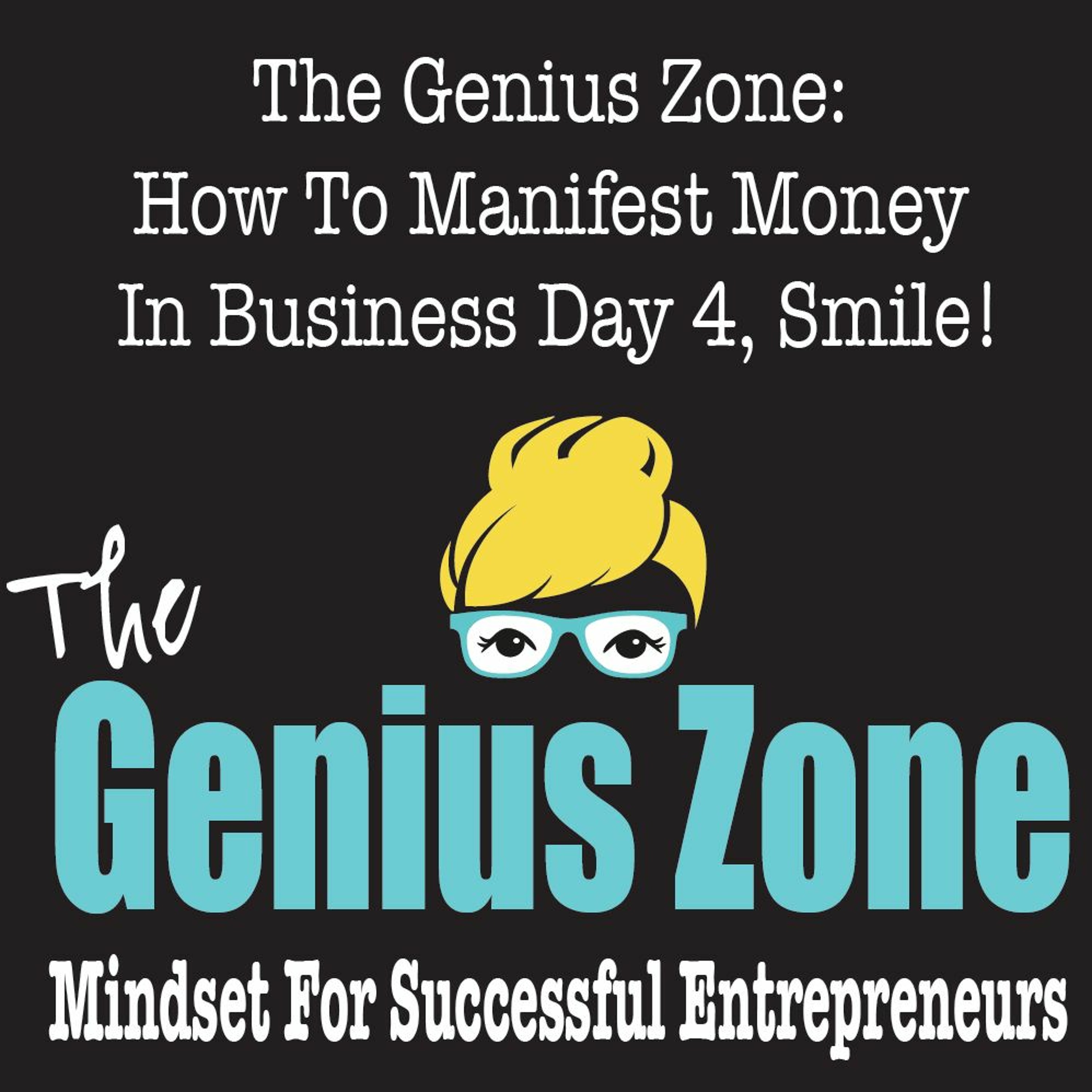 The Genius Zone- How To Manifest Money In Business Day 4 Smile!