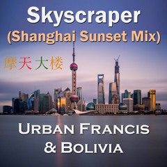 Urban Francis & Bolivia - Skyscraper (Shanghai Sunset Mix)