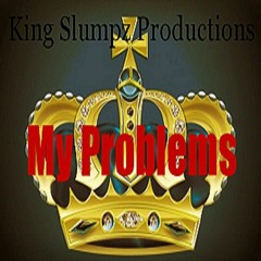 King Slumpz Productions | My Problem