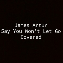 James Artur - Say You Won't Let Go covered