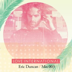 Love International Mix 003: Eric Duncan