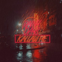 R A I N Y D A Y S - KallawPie