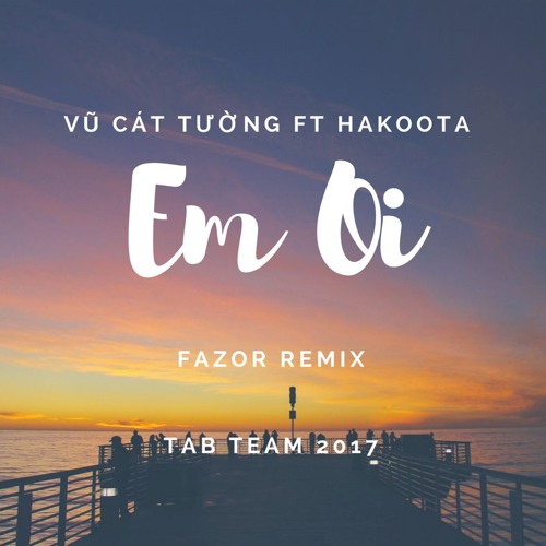 Em Ơi - Vũ Cát Tường Ft Hakoota ( FAZOR Remix)