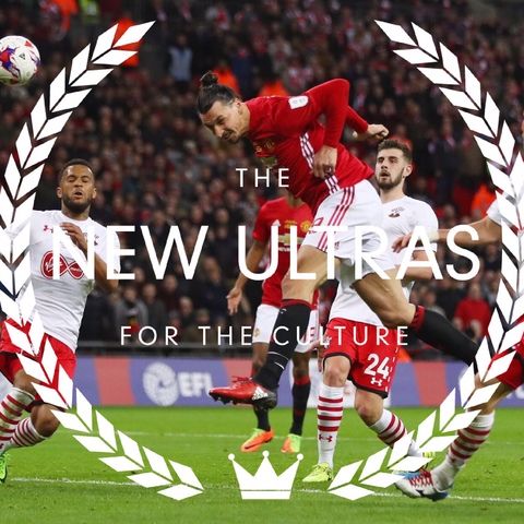 The New Ultras Podcast EP 28: The Return Of The Ultras