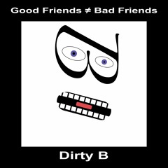 Stream Dirty B | Listen to Good Friends ≠ Bad Friends playlist online for  free on SoundCloud