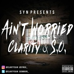 Clarity & S.O (SYN) - Aint Worried