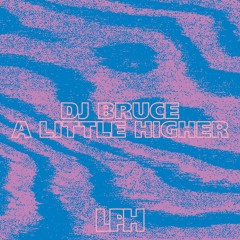 DJ Bruce, "A Little Higher" [LPH Direct Download]