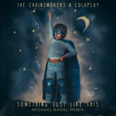 The Chainsmokers & Coldplay - Something Just Like This (Michael Badal Remix)