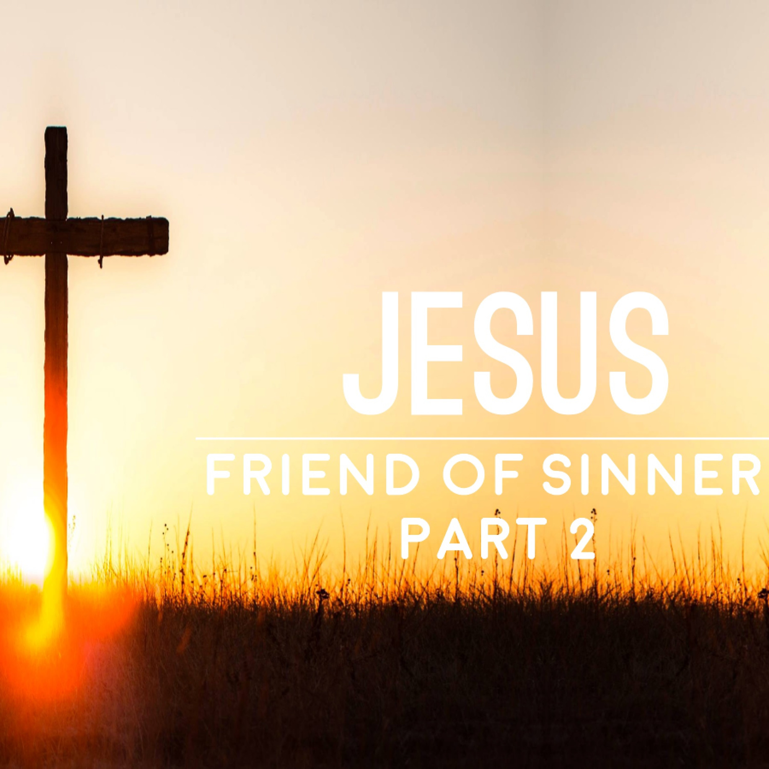 2 - 26 - 17 Jesus Friend of Sinners Part 2 episode artwork