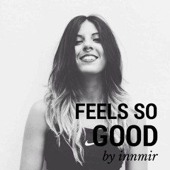 Feels so good by  I N N M I R