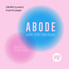 Rinse FM Podcast - Abode w/ GW Harrison - Feburary 2017