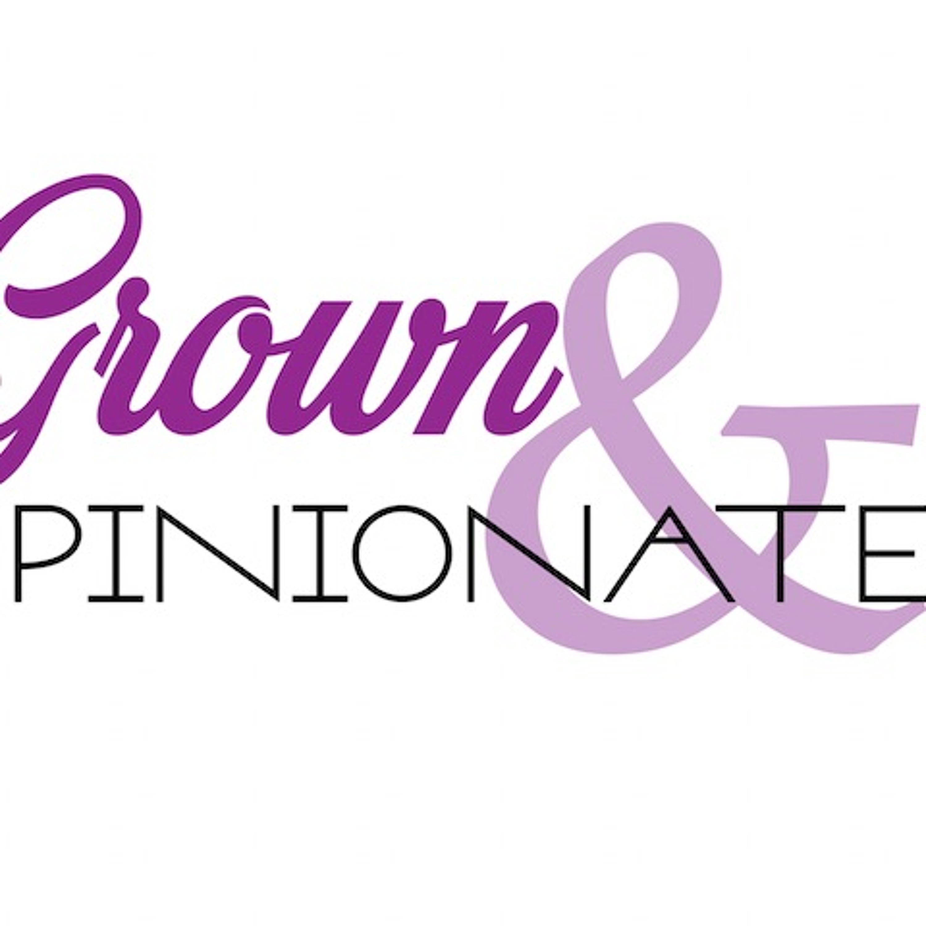 Grown & Opinionated