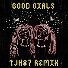 Good Girls (TJH87 Remix)