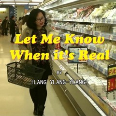 Let Me Know When It's Real - Ilang Ylang-Ylang?