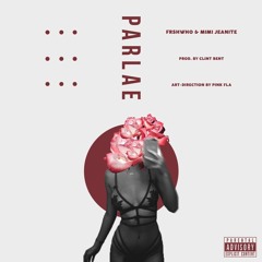 Frsh Who Ft MiMi Jeanite - Parlae (Prod. Clint Bent)